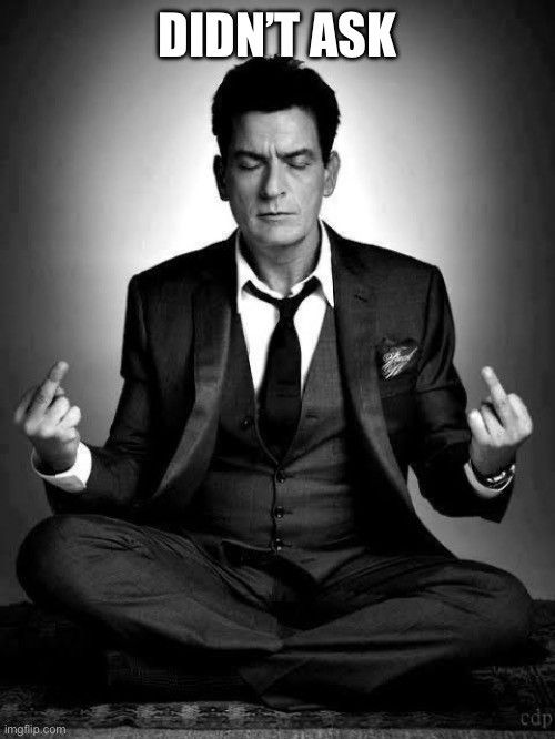 Didn’t ask | image tagged in charlie meditation flip off | made w/ Imgflip meme maker