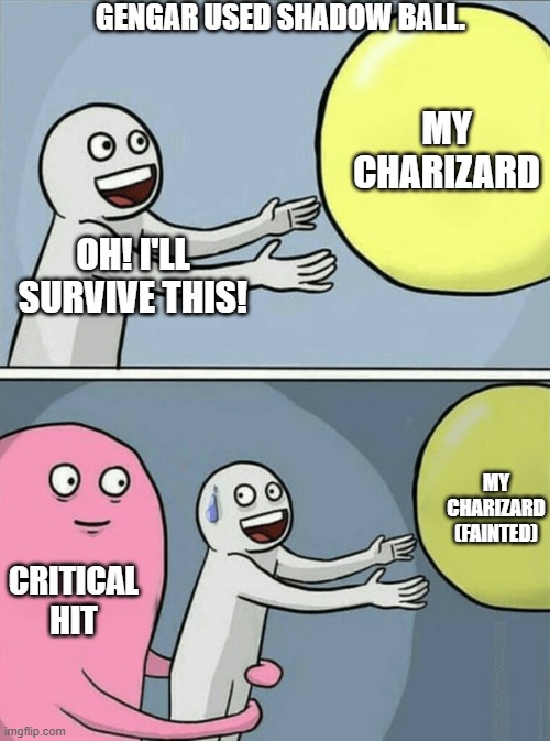 Running Away Balloon | gengar used shadow ball. My charizard; oh! i'll survive this! my charizard (fainted); Critical hit | image tagged in memes,running away balloon,pokemon,charizard | made w/ Imgflip meme maker