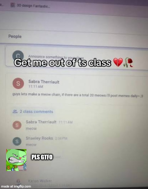 SHITPOST | Pls gtfo | image tagged in get me out ts class,shitpost | made w/ Imgflip meme maker