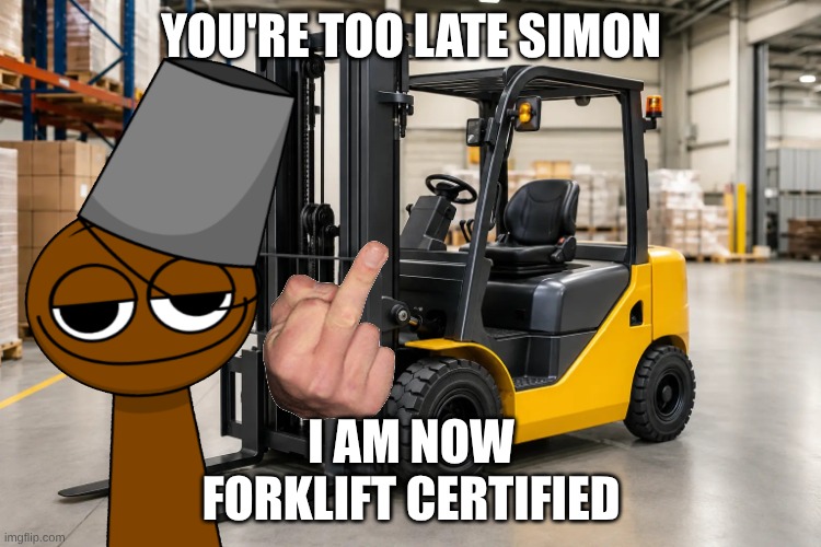 Brud is now forklift certified hooray | you're too late Simon; i am now
forklift certified | image tagged in memes,forklift,brud | made w/ Imgflip meme maker