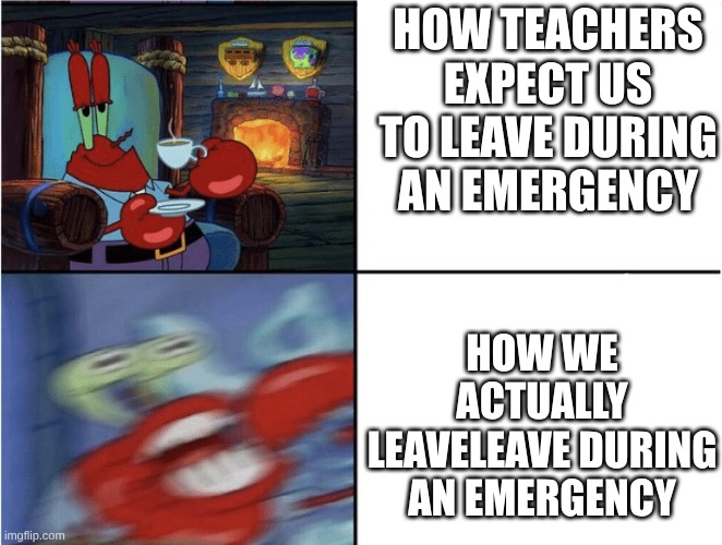 relatable | how teachers expect us to leave during an emergency; how we actually leaveleave during an emergency | image tagged in calm and angry,memes,school | made w/ Imgflip meme maker