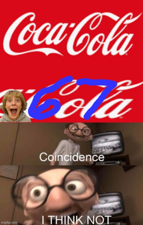 cannot unsee ts | image tagged in coincidence i think not,memes,67,unsee juice | made w/ Imgflip meme maker