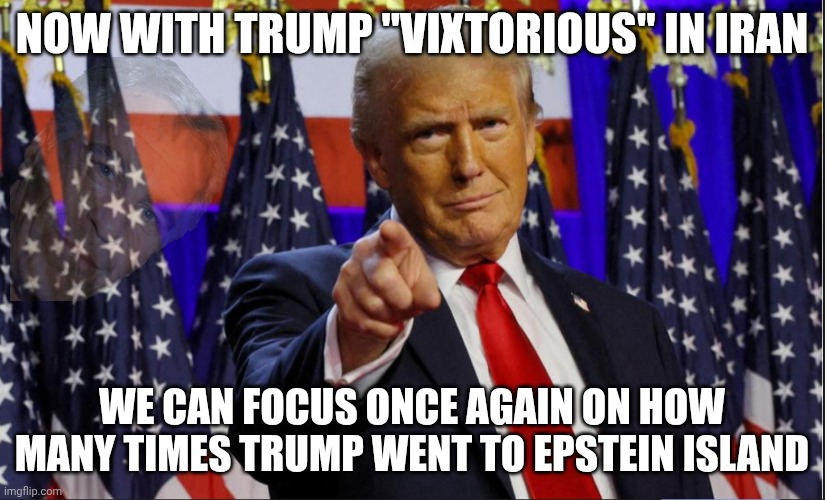 Release all the .pdf files | Now with trump "vixtorious" in iran; We can focus once again on how many times trump went to epstein island | image tagged in trump victory,jeffrey epstein,donald trump,trump unfit unqualified dangerous,impeach trump | made w/ Imgflip meme maker