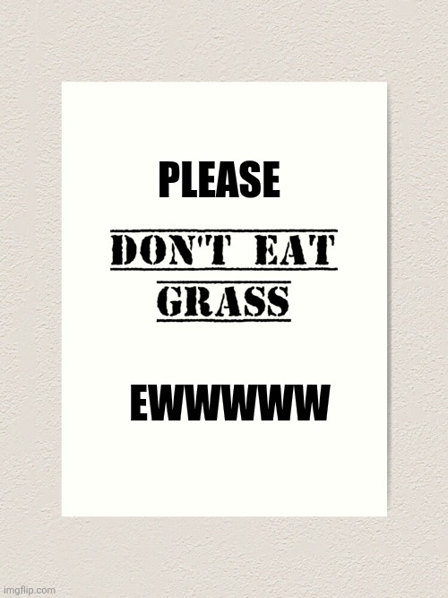 Please Ewwwww | image tagged in don't eat the lawn | made w/ Imgflip meme maker