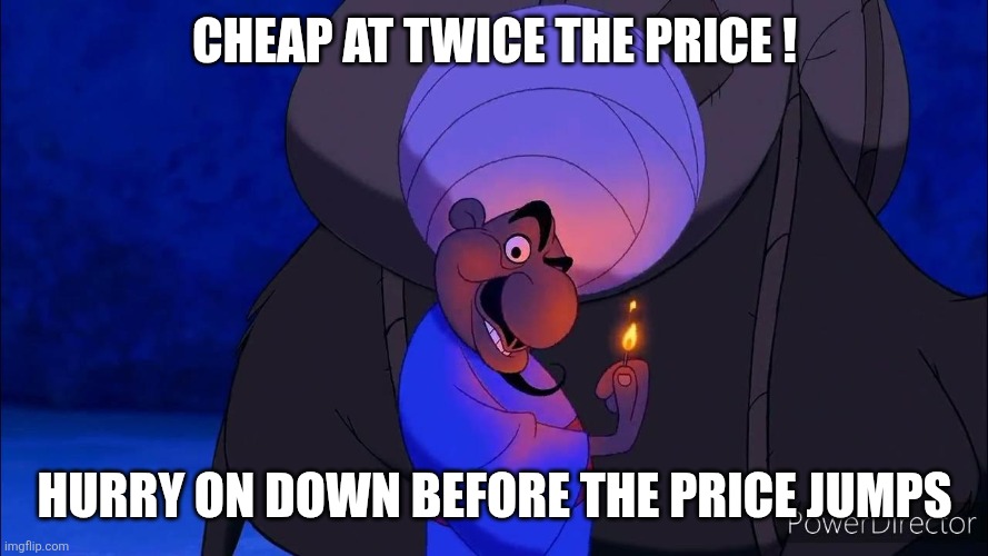 Cheap at twice the price ! Hurry on down before the price jumps | image tagged in ancient salesman | made w/ Imgflip meme maker