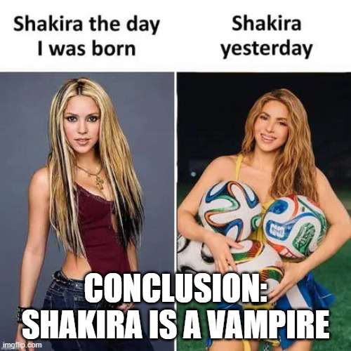 Whenever, Whereever | conclusion: Shakira is a vampire | image tagged in shakira | made w/ Imgflip meme maker