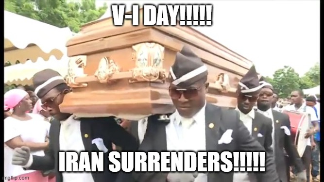 V-I Day Iran Surrenders | V-I Day!!!!! iran surrenders!!!!! | image tagged in dancing pallbearers | made w/ Imgflip meme maker