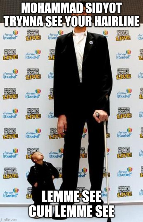 this is someone in my school | mohammad sidyot trynna see your hairline; lemme see cuh lemme see | image tagged in the tallest and shortest man in the world | made w/ Imgflip meme maker