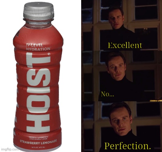 I look at one and my chronic dehydration runs for its life | Excellent; No... Perfection. | image tagged in perfection,healthy | made w/ Imgflip meme maker