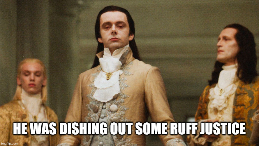 Judgmental Volturi | He was dishing out some ruff justice | image tagged in judgmental volturi | made w/ Imgflip meme maker