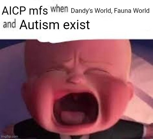 "WAH WAH FAUNA WORLD IS FILLED WITH FURRIES" MAN SHUT YOUR WHINY BABY AHH UP | AICP mfs; Dandy's World, Fauna World; Autism exist | image tagged in pokemon fans when blank | made w/ Imgflip meme maker