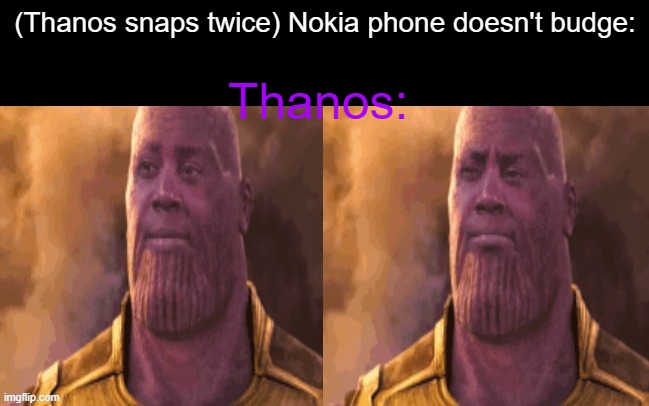 Invica- | (Thanos snaps twice) Nokia phone doesn't budge:; Thanos: | image tagged in wait what,thanos | made w/ Imgflip meme maker