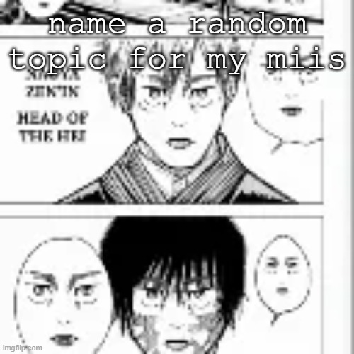 name a random topic for my miis | made w/ Imgflip meme maker