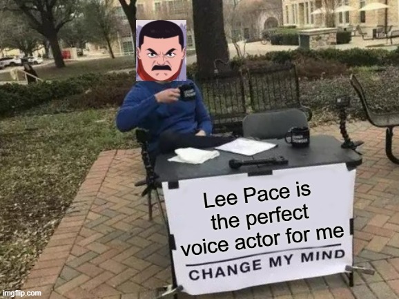 Change My Mind | Lee Pace is the perfect voice actor for me | image tagged in memes,change my mind,thragg,invincible,lee pace | made w/ Imgflip meme maker