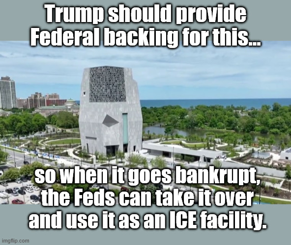 It could be known as 'The Kenyan' | Trump should provide Federal backing for this... so when it goes bankrupt, the Feds can take it over and use it as an ICE facility. | image tagged in 1780615652580_now_hallie_obama_presidential_center_260604_s3_192 | made w/ Imgflip meme maker