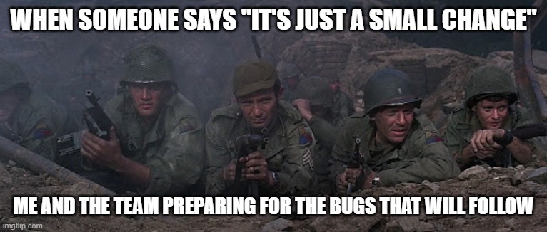 us soldiers | WHEN SOMEONE SAYS "IT'S JUST A SMALL CHANGE"; ME AND THE TEAM PREPARING FOR THE BUGS THAT WILL FOLLOW | image tagged in us soldiers | made w/ Imgflip meme maker