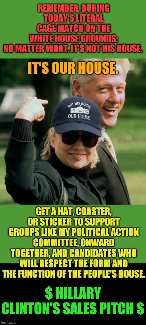 $ Hillary Clinton's Sales Pitch $ | image tagged in memes,crookedhillary,white house,money in politics,pay me,money money | made w/ Imgflip meme maker