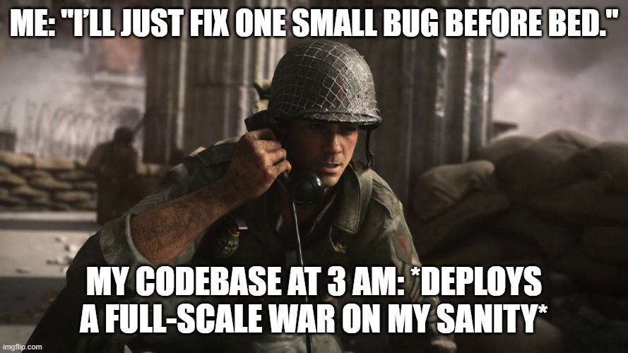us soldiers | Me: "I’ll just fix one small bug before bed."; My codebase at 3 AM: *deploys a full-scale war on my sanity* | image tagged in us soldiers | made w/ Imgflip meme maker