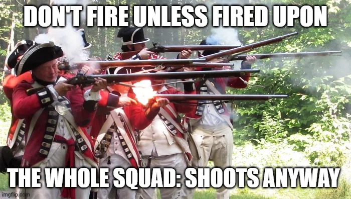 british soldiers | DON'T FIRE UNLESS FIRED UPON; THE WHOLE SQUAD: shoots anyway | image tagged in british soldiers | made w/ Imgflip meme maker