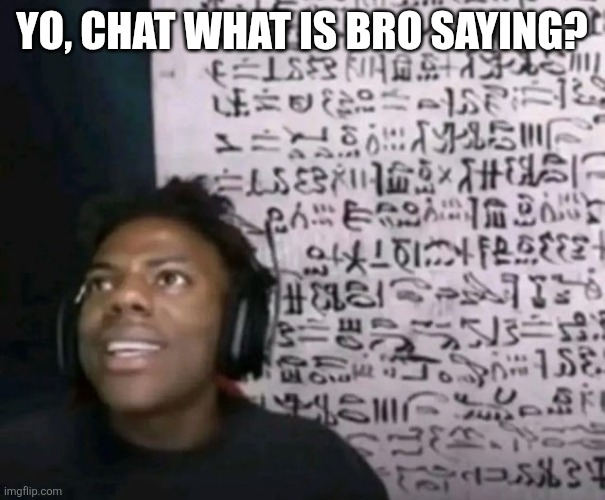 ishowspeed hieroglyphics | Yo, chat what is bro saying? | image tagged in ishowspeed hieroglyphics | made w/ Imgflip meme maker
