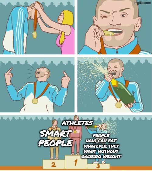 Yep. That's me. You're probab-*gets shot* | Athletes; People who can eat whatever they want without gaining weight; Smart people | image tagged in 3rd place celebration meme,remix,smart,lol so funny,olympics,memes | made w/ Imgflip meme maker
