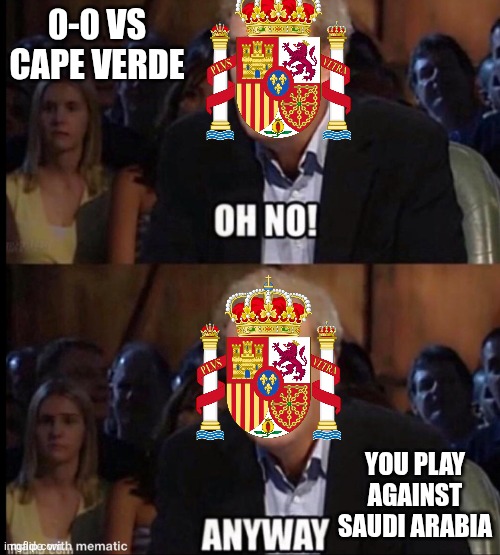 Spain 0 Cabo Verde 0 | 0-0 vs Cape Verde; you play against Saudi Arabia | image tagged in oh no anyway,spain,cape verde,world cup,football,memes | made w/ Imgflip meme maker