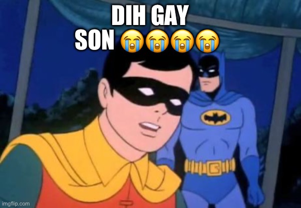 Holy _______, Batman! | Dih gay Son ???? | image tagged in holy _______ batman | made w/ Imgflip meme maker