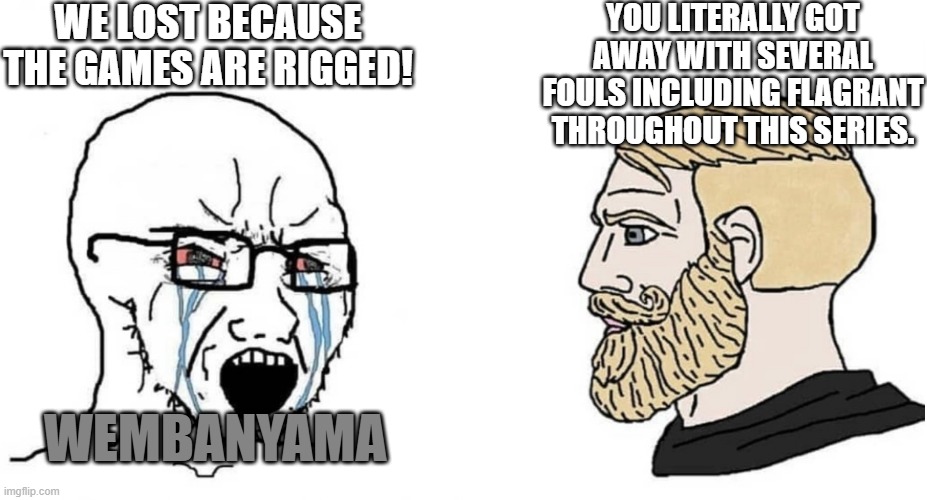 Wembanyama is a cry bully that collects second place like trophies | we lost because the games are rigged! you literally got away with several fouls including flagrant throughout this series. wembanyama | image tagged in crying wojak vs chad | made w/ Imgflip meme maker