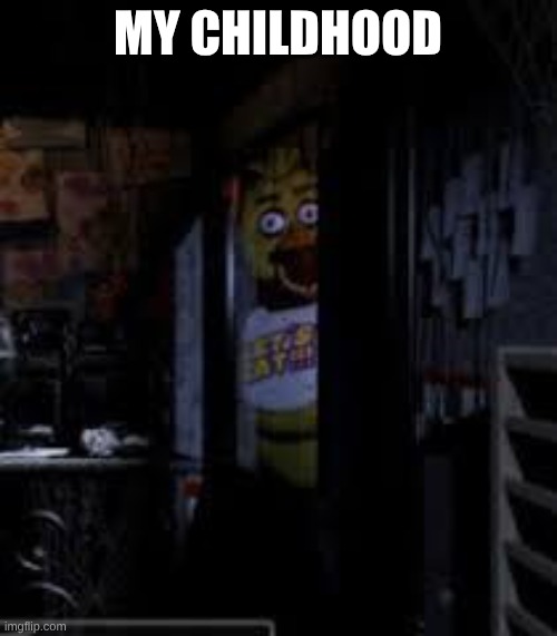 Chica Looking In Window FNAF | my childhood | image tagged in chica looking in window fnaf | made w/ Imgflip meme maker