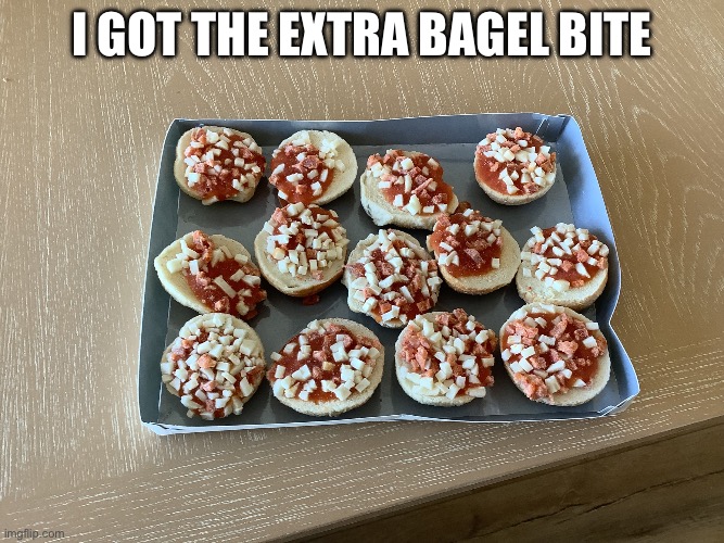 But you know, 13 is the unlucky number | I got the extra bagel bite | image tagged in img_2832 jpeg | made w/ Imgflip meme maker
