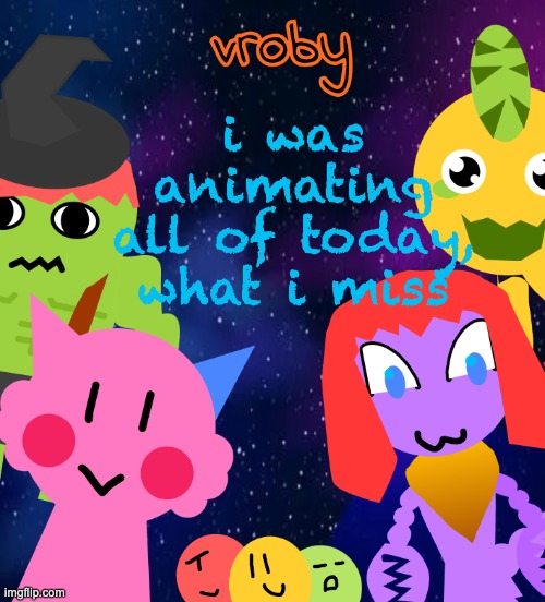 new vronouncement | i was animating all of today, what i miss | image tagged in new vronouncement | made w/ Imgflip meme maker