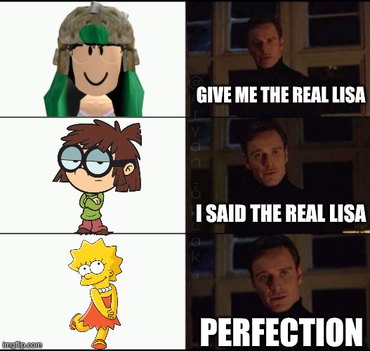 give me the real Lisa I said the real lisa perfection | image tagged in show me the real | made w/ Imgflip meme maker
