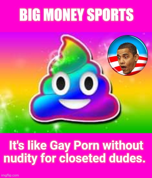 Big Money Sports It's like Gay Porn without nudity for closeted dudes. | image tagged in blank hot pink background,rainbow poop | made w/ Imgflip meme maker