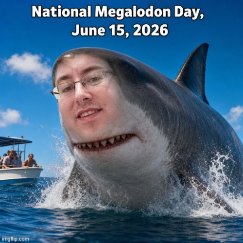 National Megalodon Day 2026 | image tagged in megalodon,shark,holiday,ocean,funny,memes | made w/ Imgflip meme maker