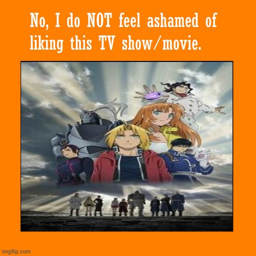 no i don't feel ashamed of liking fullmetal the scared star of milos | image tagged in no i don't feel ashamed of liking this media blank,fullmetal alchemist,anime,movies,anime memes,2011 | made w/ Imgflip meme maker