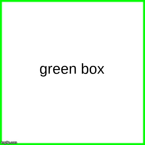 green box | green box | image tagged in green box | made w/ Imgflip meme maker