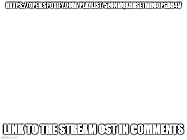 https://open.spotify.com/playlist/5z6NMqxBhSetmr6OPGBR4V; Link to the stream ost in comments | made w/ Imgflip meme maker