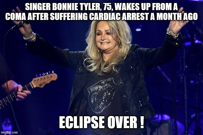 Eclipse over | Singer Bonnie Tyler, 75, wakes up from a coma after suffering cardiac arrest a month ago | image tagged in bonnie tyler,total eclipse of the heart,eclipse over,memes,overload | made w/ Imgflip meme maker
