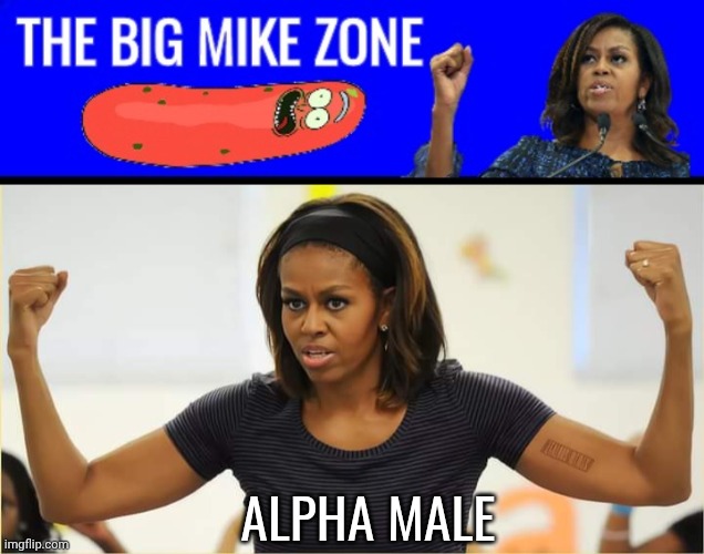 Alpha Male | image tagged in the big mike zone,big mike double biceps michelle obama | made w/ Imgflip meme maker