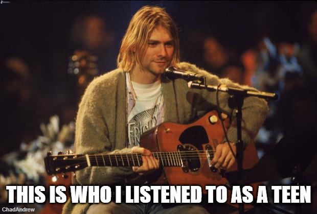 this is who I listened to as a teen | image tagged in kurt cobain | made w/ Imgflip meme maker
