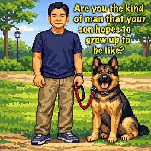 Who are you? | Are you the kind
of man that your
  son hopes to
     grow up to
        be like? Marko | image tagged in memes,be the man,be the parent,be the father | made w/ Imgflip meme maker