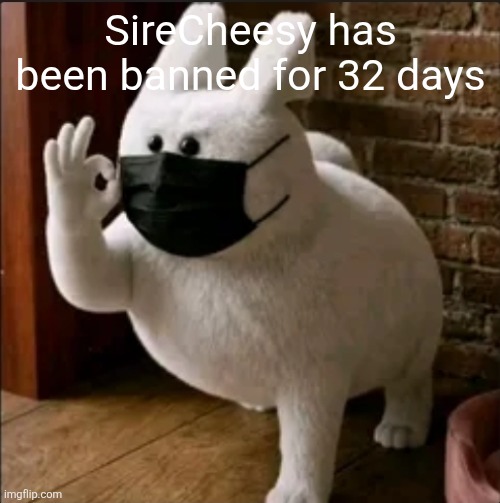 ez | SireCheesy has been banned for 32 days | image tagged in is that a gubby | made w/ Imgflip meme maker