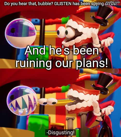I spied on AICP and I found out that GLISTEN was probably the reason why our plans failed. | Do you hear that, bubble? GLISTEN has been spying on us! And he's been ruining our plans! | image tagged in do you hear this bubble,anti aicp,let's stop glisten | made w/ Imgflip meme maker