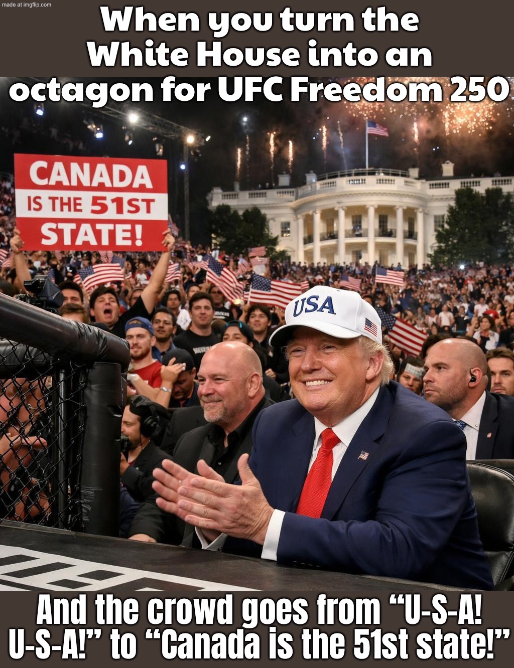Crowd all night: “U‑S‑A! U‑S‑A!” “Canada is the 51st state!” | When you turn the White House into an octagon for UFC Freedom 250; And the crowd goes from “U-S-A! U-S-A!” to “Canada is the 51st state!” | image tagged in ufc freedom 250,donald trump,donal trump birthday,canada,ufc,political meme | made w/ Imgflip meme maker