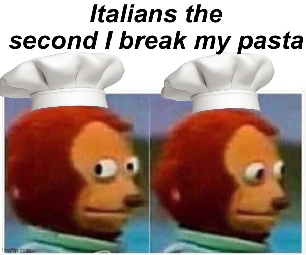 Pasta man | Italians the second I break my pasta | image tagged in memes,monkey puppet | made w/ Imgflip meme maker