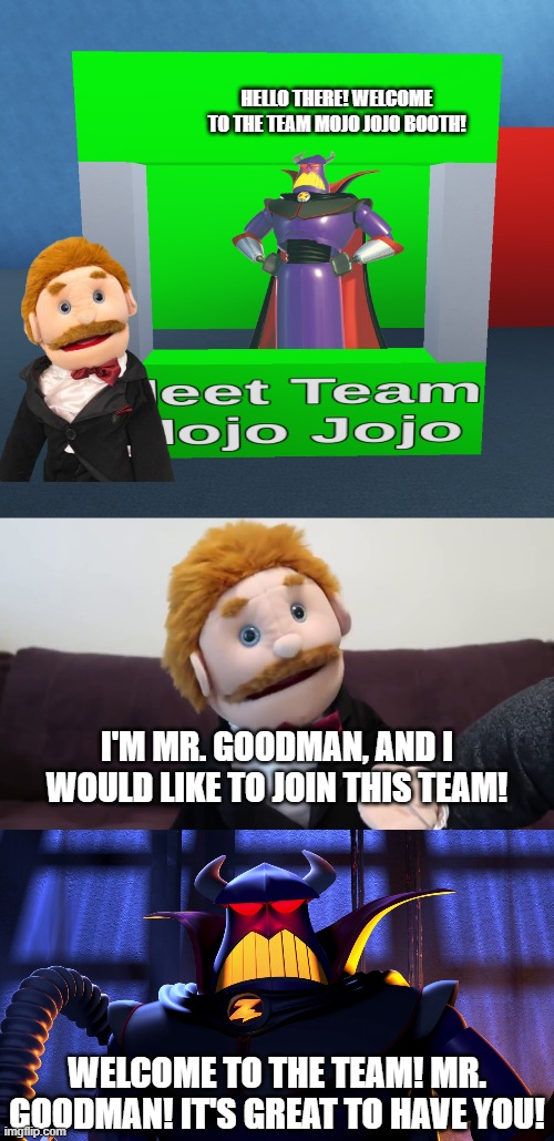 hello there! welcome to the team mojo jojo booth! i'm mr. goodman, and i would like to join this team! welcome to the team! mr. goodman! it' | made w/ Imgflip meme maker