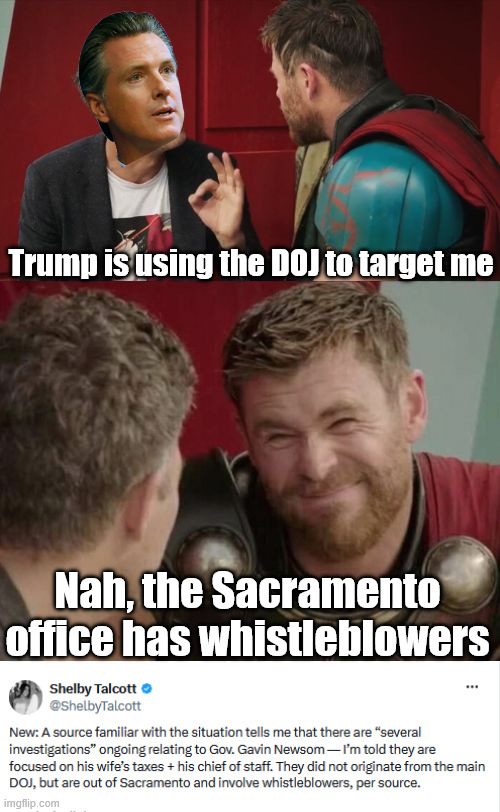 Is he going to start crying again? | Trump is using the DOJ to target me; Nah, the Sacramento office has whistleblowers | image tagged in is it though,newsom wife,tax fraud investigation | made w/ Imgflip meme maker