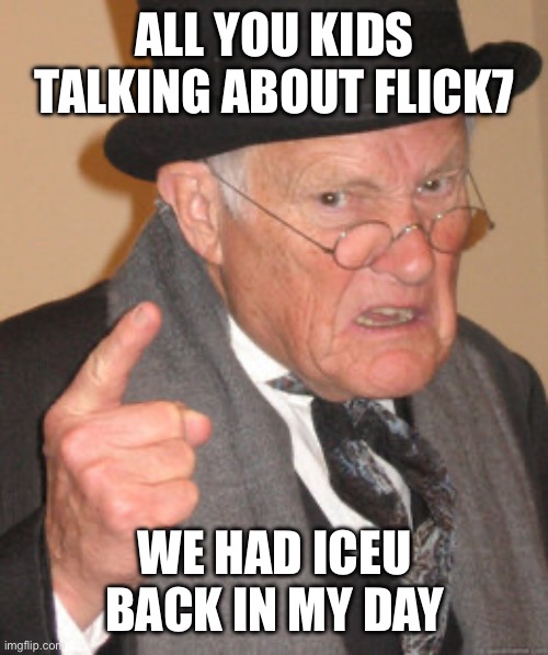Back In My Day | All you kids talking about flick7; We had iceu back in my day | image tagged in memes,back in my day | made w/ Imgflip meme maker