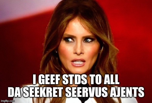 Melania trump  | I geef STDs to all da seekret seervus ajents | image tagged in melania trump | made w/ Imgflip meme maker