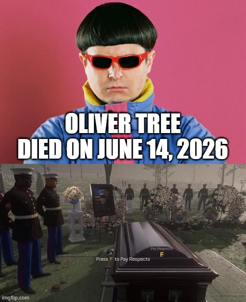 I will pay tribute to Oliver Tree | Oliver Tree died on June 14, 2026 | image tagged in press f to pay respects,memes,funny | made w/ Imgflip meme maker